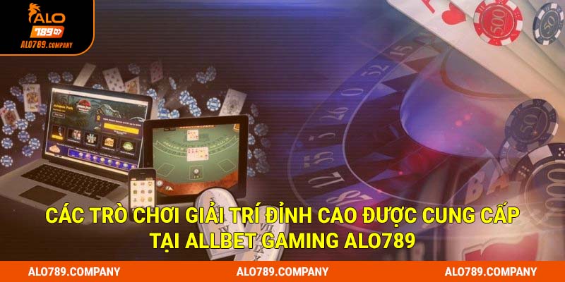 Allbet Gaming Alo789 - Sảnh Cược Giải Trí Uy Tín, An Toàn Số 1 2 Các trò chơi giải trí đỉnh cao được cung cấp tại Allbet Gaming Alo789