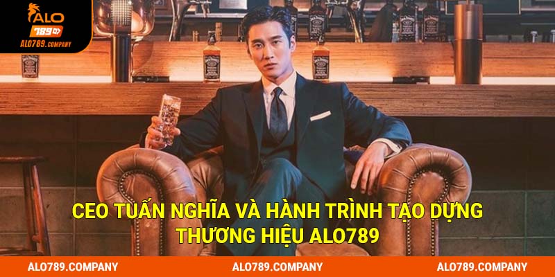 CEO Tuấn Nghĩa | Người Dẫn Dắt Nhà Cái Alo789 Đến Thành Công 2 CEO Tuấn Nghĩa và hành trình tạo dựng thương hiệu Alo789